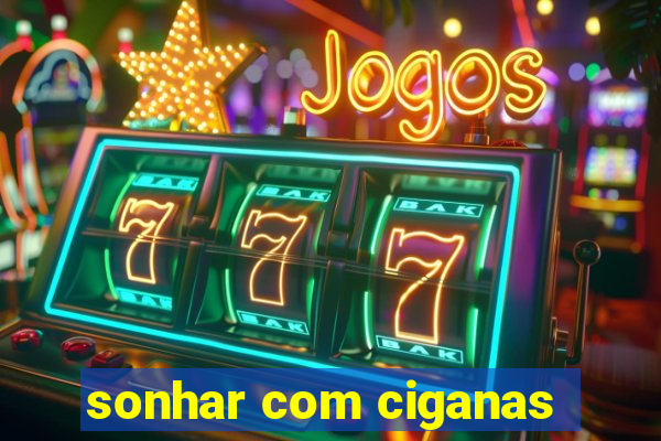 sonhar com ciganas